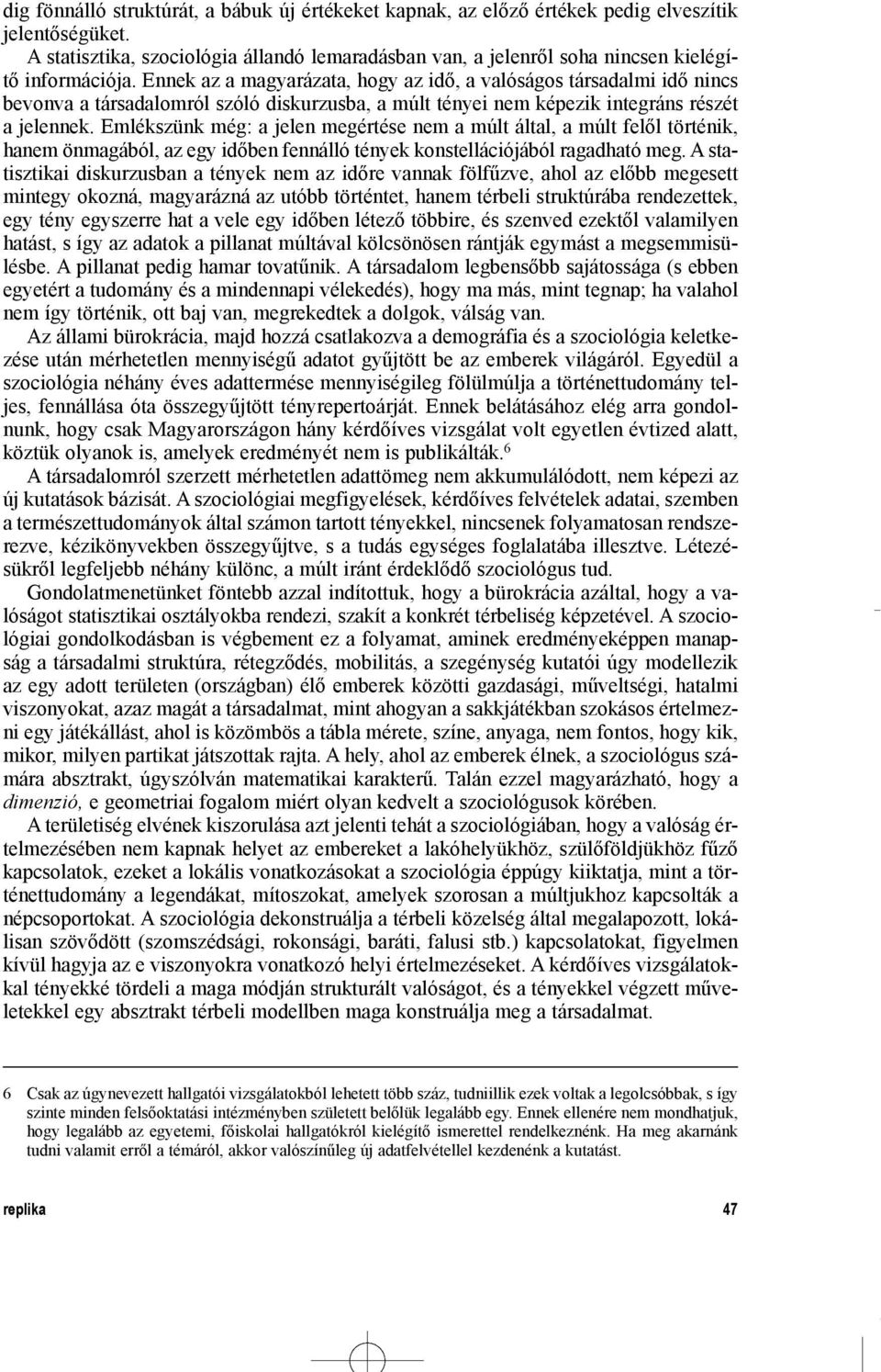 Ennek az a magyarázata, hogy az idõ, a valóságos társadalmi idõ nincs bevonva a társadalomról szóló diskurzusba, a múlt tényei nem képezik integráns részét a jelennek.