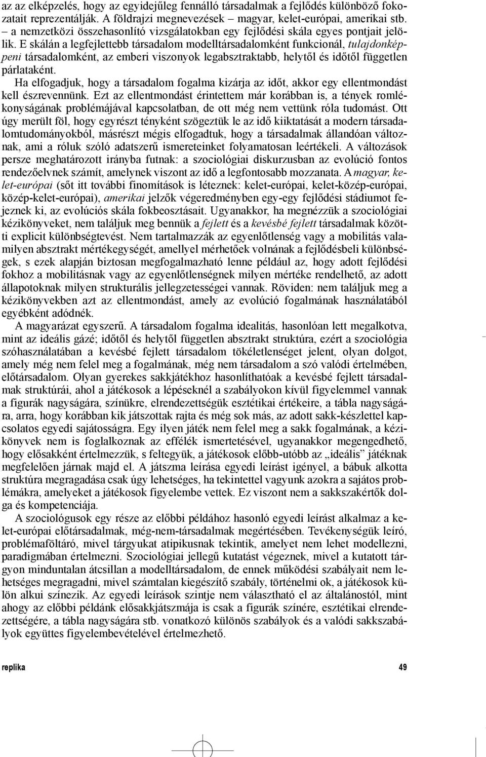 E skálán a legfejlettebb társadalom modelltársadalomként funkcionál, tulajdonképpeni társadalomként, az emberi viszonyok legabsztraktabb, helytõl és idõtõl független párlataként.