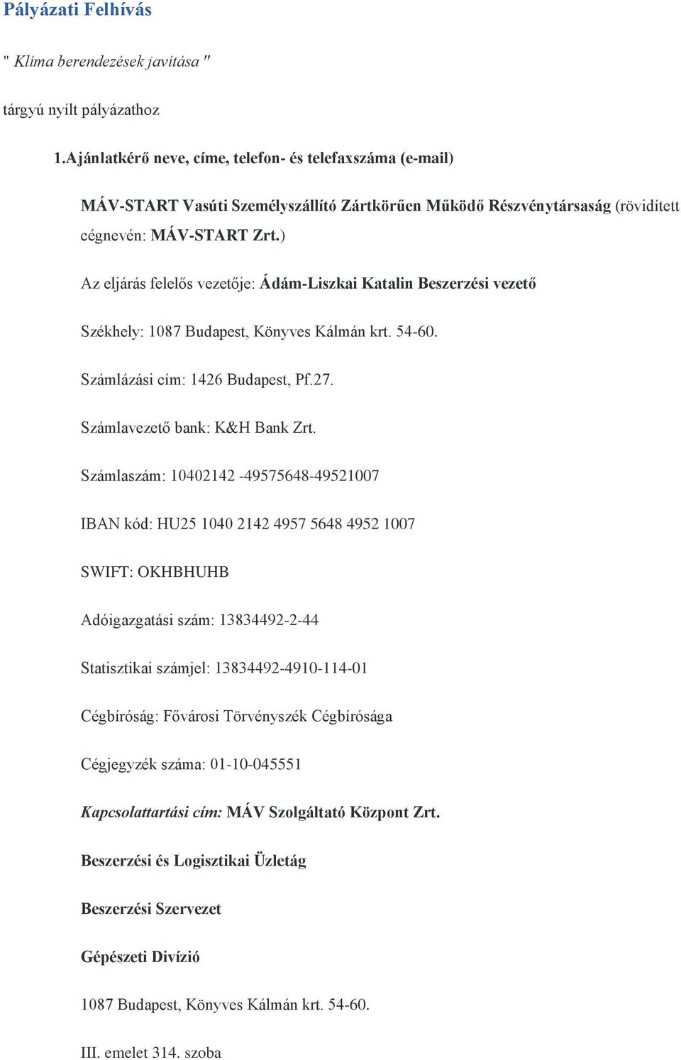 ) Az eljárás felelős vezetője: Ádám-Liszkai Katalin Beszerzési vezető Székhely: 1087 Budapest, Könyves Kálmán krt. 54-60. Számlázási cím: 1426 Budapest, Pf.27. Számlavezető bank: K&H Bank Zrt.