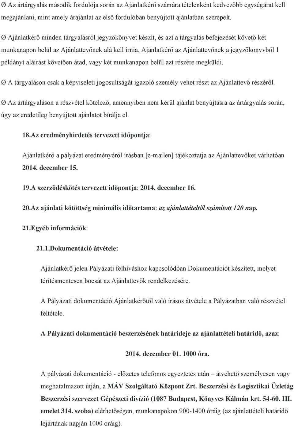 Ajánlatkérő az Ajánlattevőnek a jegyzőkönyvből 1 példányt aláírást követően átad, vagy két munkanapon belül azt részére megküldi.