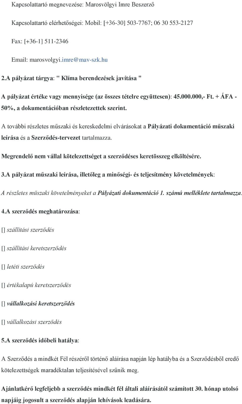 A további részletes műszaki és kereskedelmi elvárásokat a Pályázati dokumentáció műszaki leírása és a Szerződés-tervezet tartalmazza.