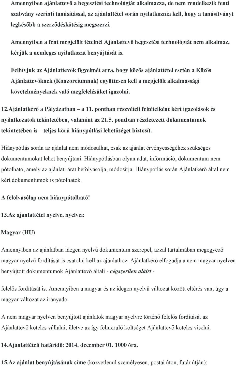 Felhívjuk az Ajánlattevők figyelmét arra, hogy közös ajánlattétel esetén a Közös Ajánlattevőknek (Konzorciumnak) együttesen kell a megjelölt alkalmassági követelményeknek való megfelelésüket igazolni.