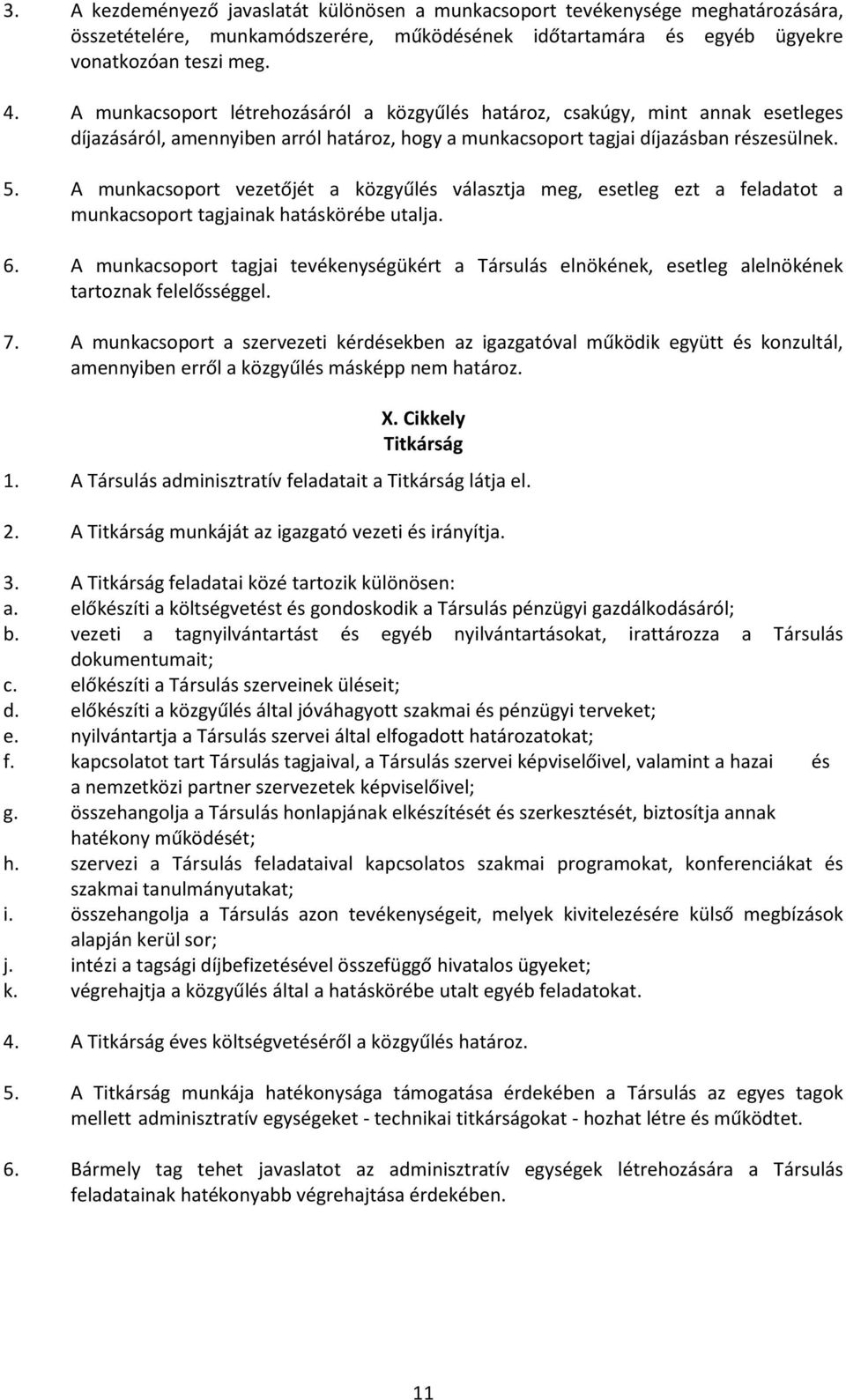 A munkacsoport vezetőjét a közgyűlés választja meg, esetleg ezt a feladatot a munkacsoport tagjainak hatáskörébe utalja. 6.