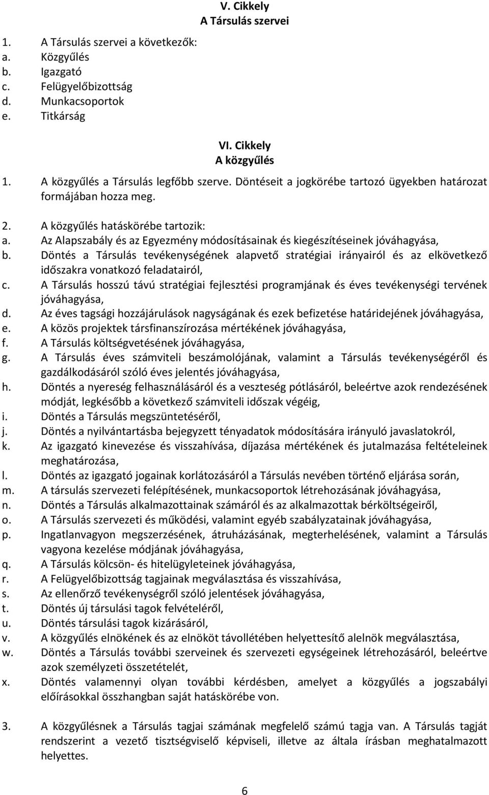 Az Alapszabály és az Egyezmény módosításainak és kiegészítéseinek jóváhagyása, b.