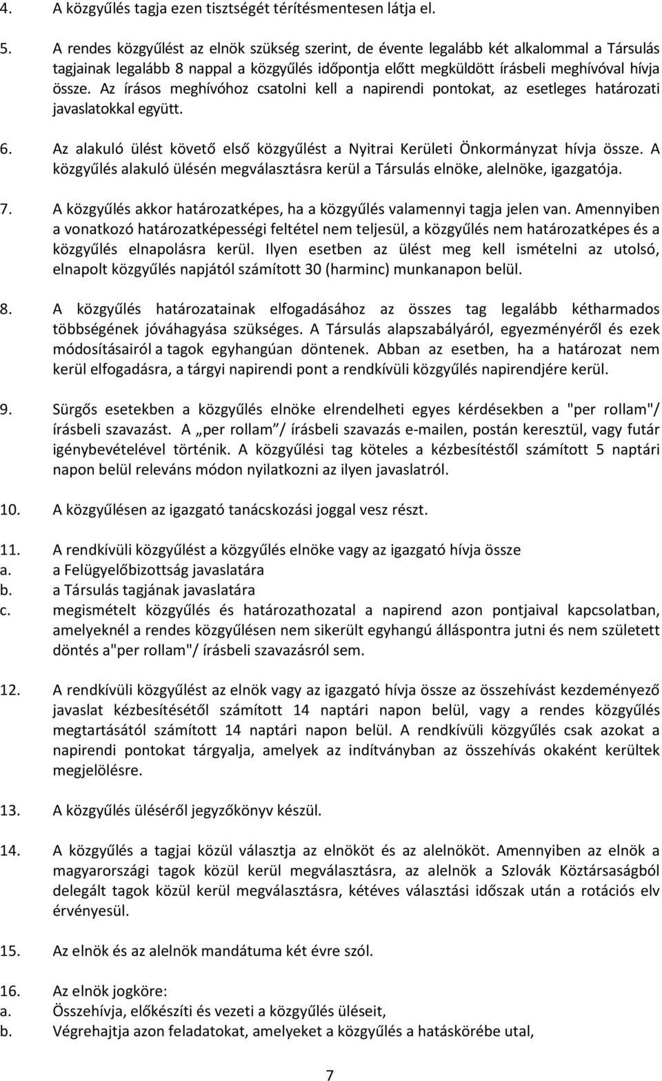 Az írásos meghívóhoz csatolni kell a napirendi pontokat, az esetleges határozati javaslatokkal együtt. 6. Az alakuló ülést követő első közgyűlést a Nyitrai Kerületi Önkormányzat hívja össze.