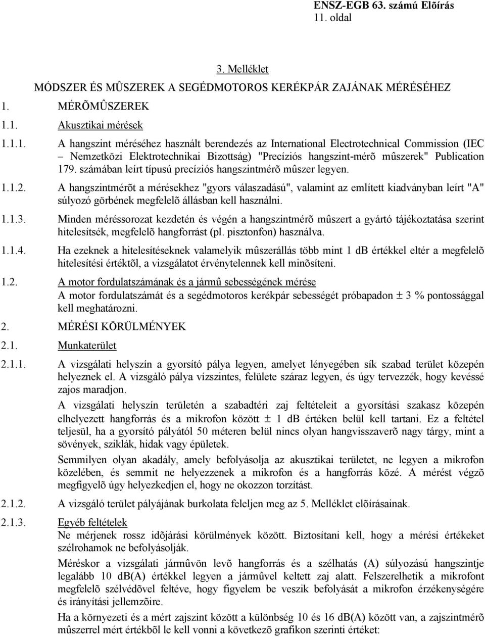 A hangszintmérõt a mérésekhez "gyors válaszadású", valamint az említett kiadványban leírt "A" súlyozó görbének megfelelõ állásban kell használni. 1.1.3.