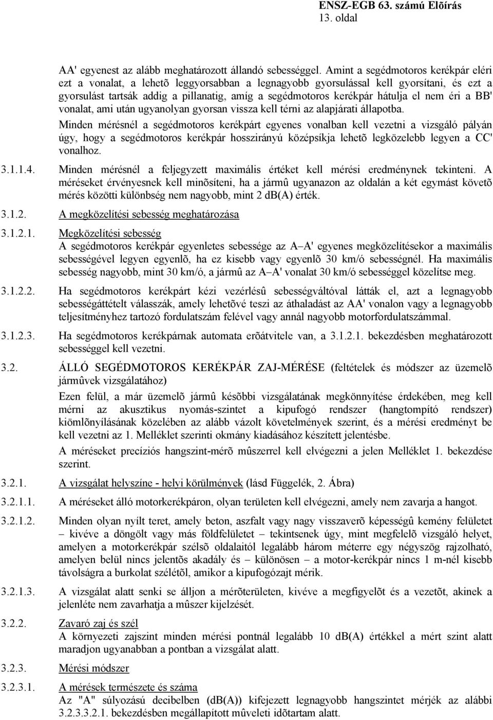 hátulja el nem éri a BB' vonalat, ami után ugyanolyan gyorsan vissza kell térni az alapjárati állapotba.