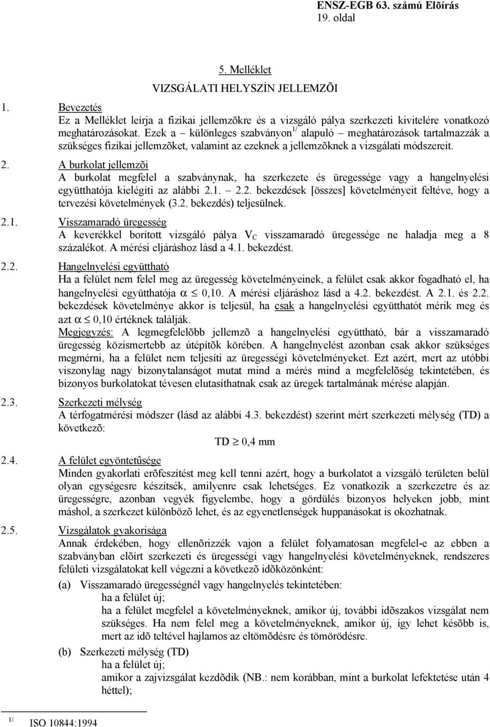 A burkolat jellemzõi A burkolat megfelel a szabványnak, ha szerkezete és üregessége vagy a hangelnyelési együtthatója kielégíti az alábbi 2.