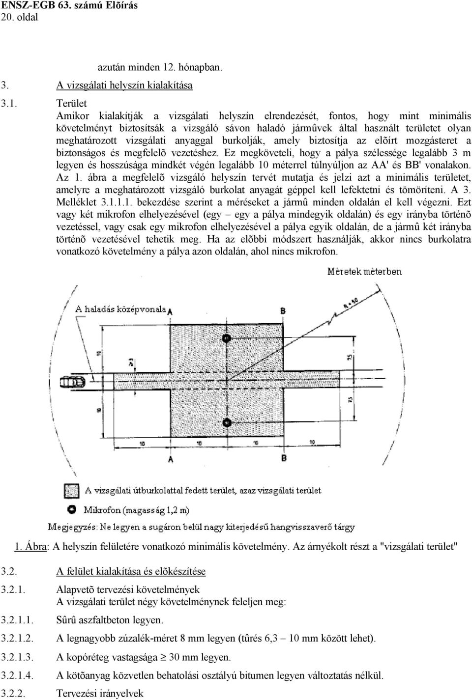 Terület Amikor kialakítják a vizsgálati helyszín elrendezését, fontos, hogy mint minimális követelményt biztosítsák a vizsgáló sávon haladó jármûvek által használt területet olyan meghatározott