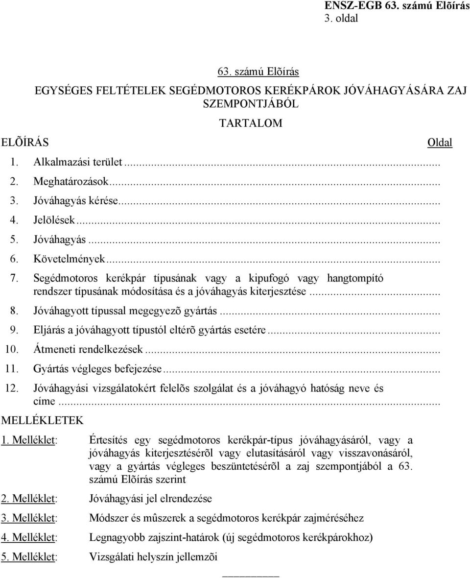 Jóváhagyott típussal megegyezõ gyártás... 9. Eljárás a jóváhagyott típustól eltérõ gyártás esetére... 10. Átmeneti rendelkezések... 11. Gyártás végleges befejezése... 12.