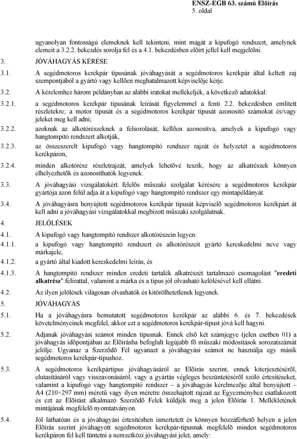 A kérelemhez három példányban az alábbi iratokat mellékeljék, a következõ adatokkal: 3.2.