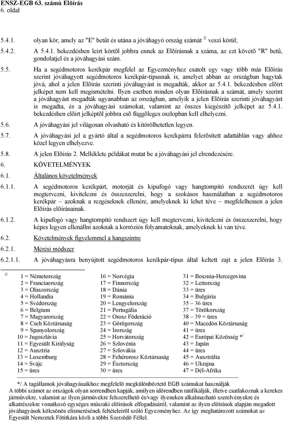 Elõírás szerinti jóváhagyást is megadták, akkor az 5.4.1. bekezdésben elõírt jelképet nem kell megismételni.