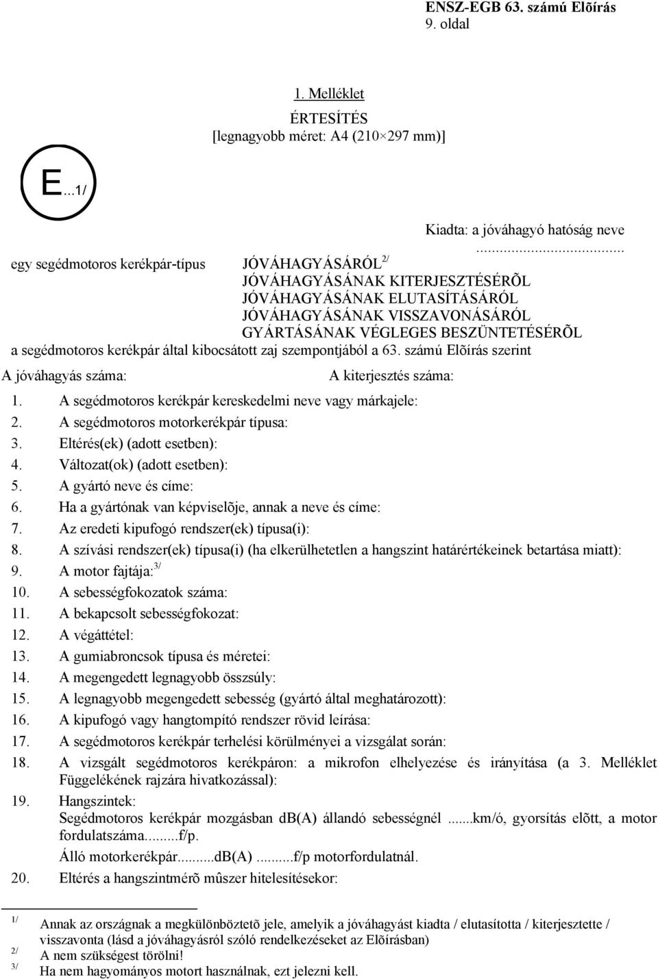 kerékpár által kibocsátott zaj szempontjából a 63. számú Elõírás szerint A jóváhagyás száma: A kiterjesztés száma: 1. A segédmotoros kerékpár kereskedelmi neve vagy márkajele: 2.