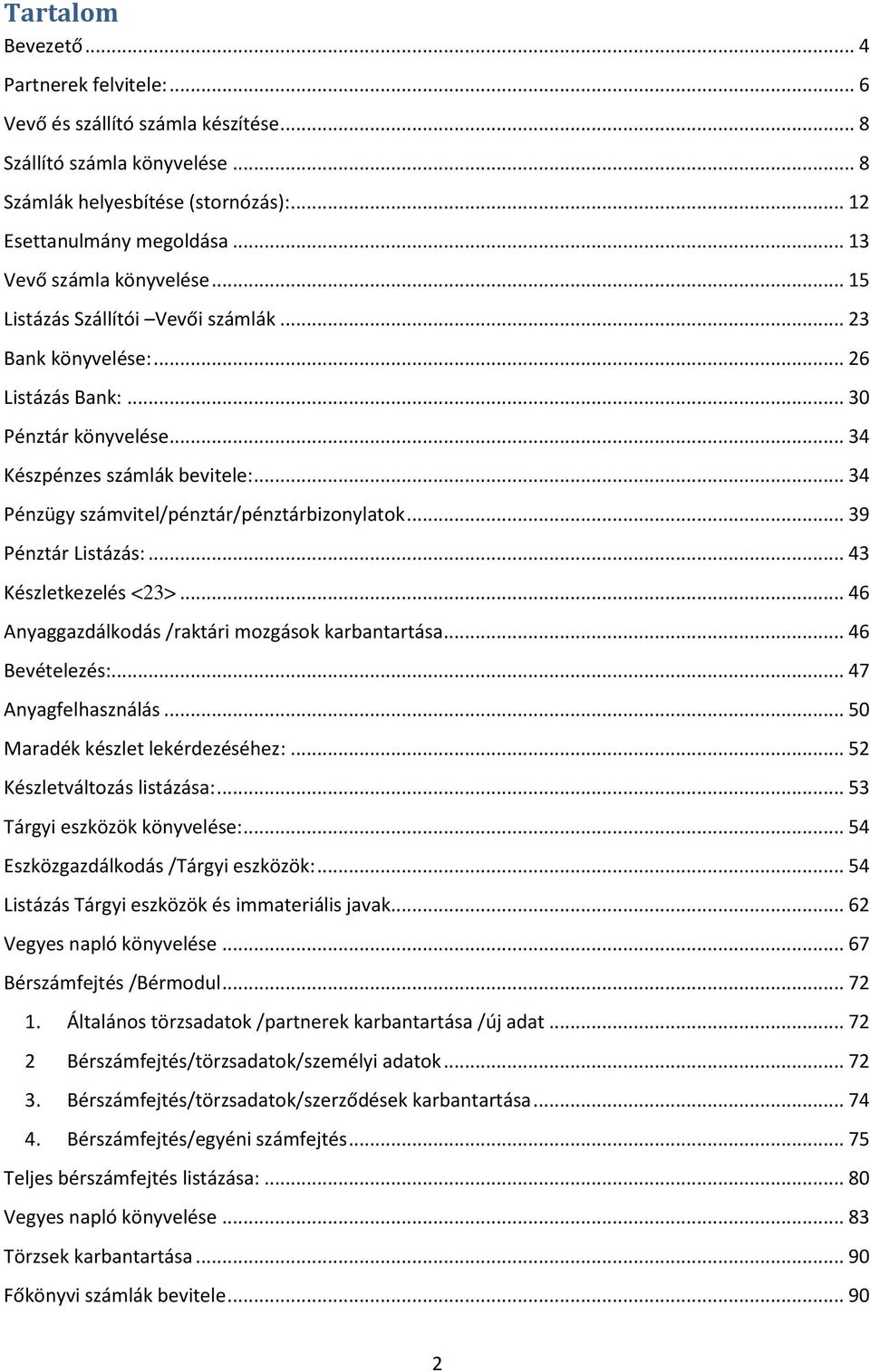 .. 34 Pénzügy számvitel/pénztár/pénztárbizonylatok... 39 Pénztár Listázás:... 43 Készletkezelés <23>... 46 Anyaggazdálkodás /raktári mozgások karbantartása... 46 Bevételezés:... 47 Anyagfelhasználás.