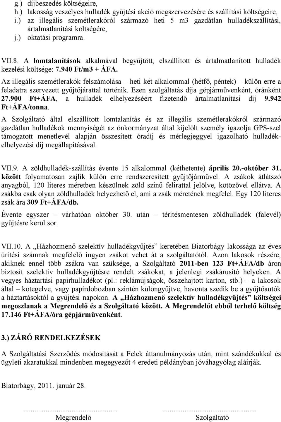 A lomtalanítások alkalmával begyűjtött, elszállított és ártalmatlanított hulladék kezelési költsége: 7.940 Ft/m3 + ÁFA.