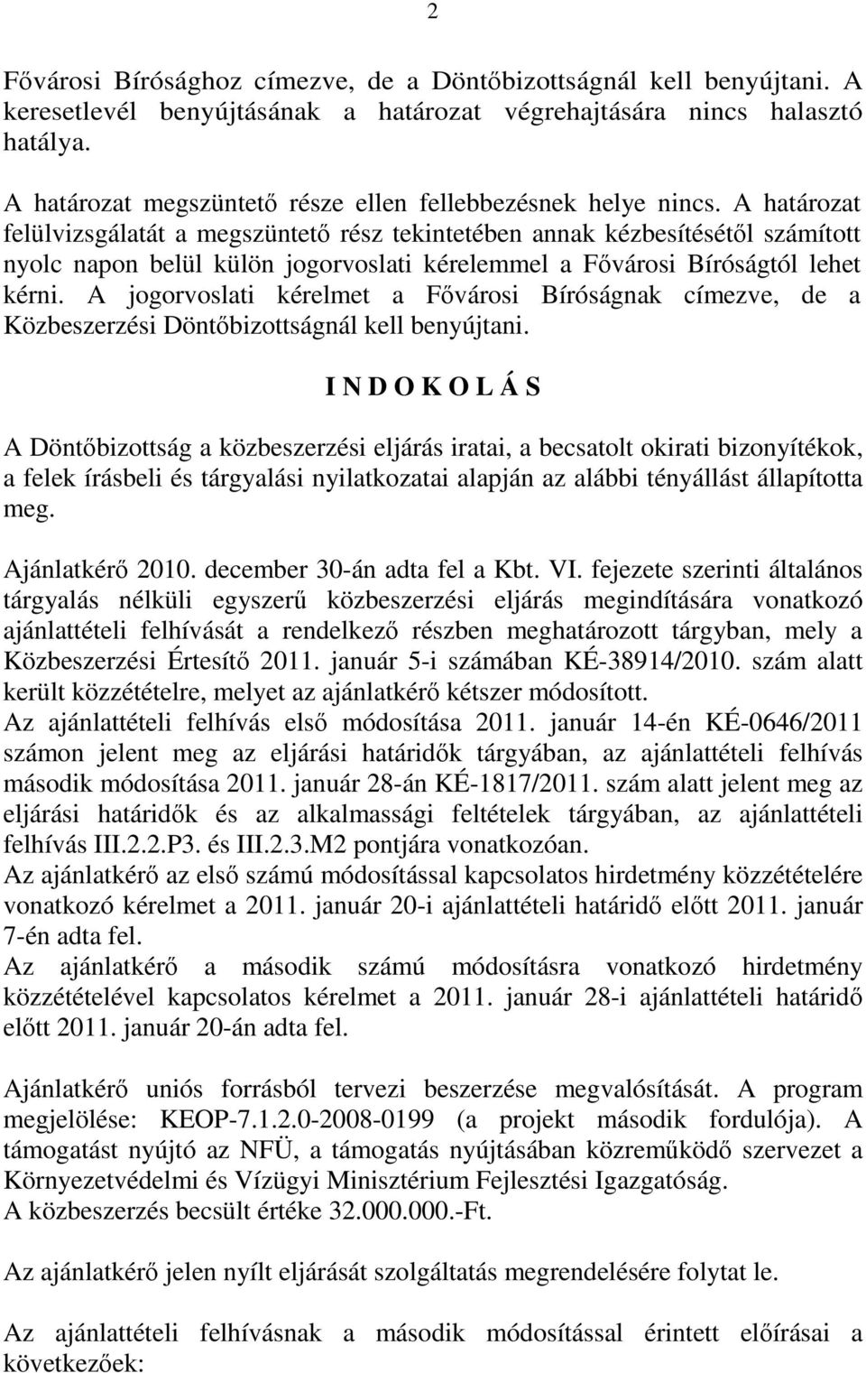 A határozat felülvizsgálatát a megszüntető rész tekintetében annak kézbesítésétől számított nyolc napon belül külön jogorvoslati kérelemmel a Fővárosi Bíróságtól lehet kérni.