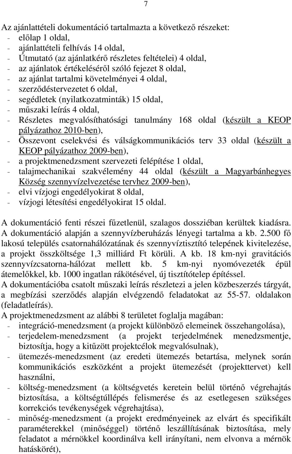 megvalósíthatósági tanulmány 168 oldal (készült a KEOP pályázathoz 2010-ben), - Összevont cselekvési és válságkommunikációs terv 33 oldal (készült a KEOP pályázathoz 2009-ben), - a projektmenedzsment