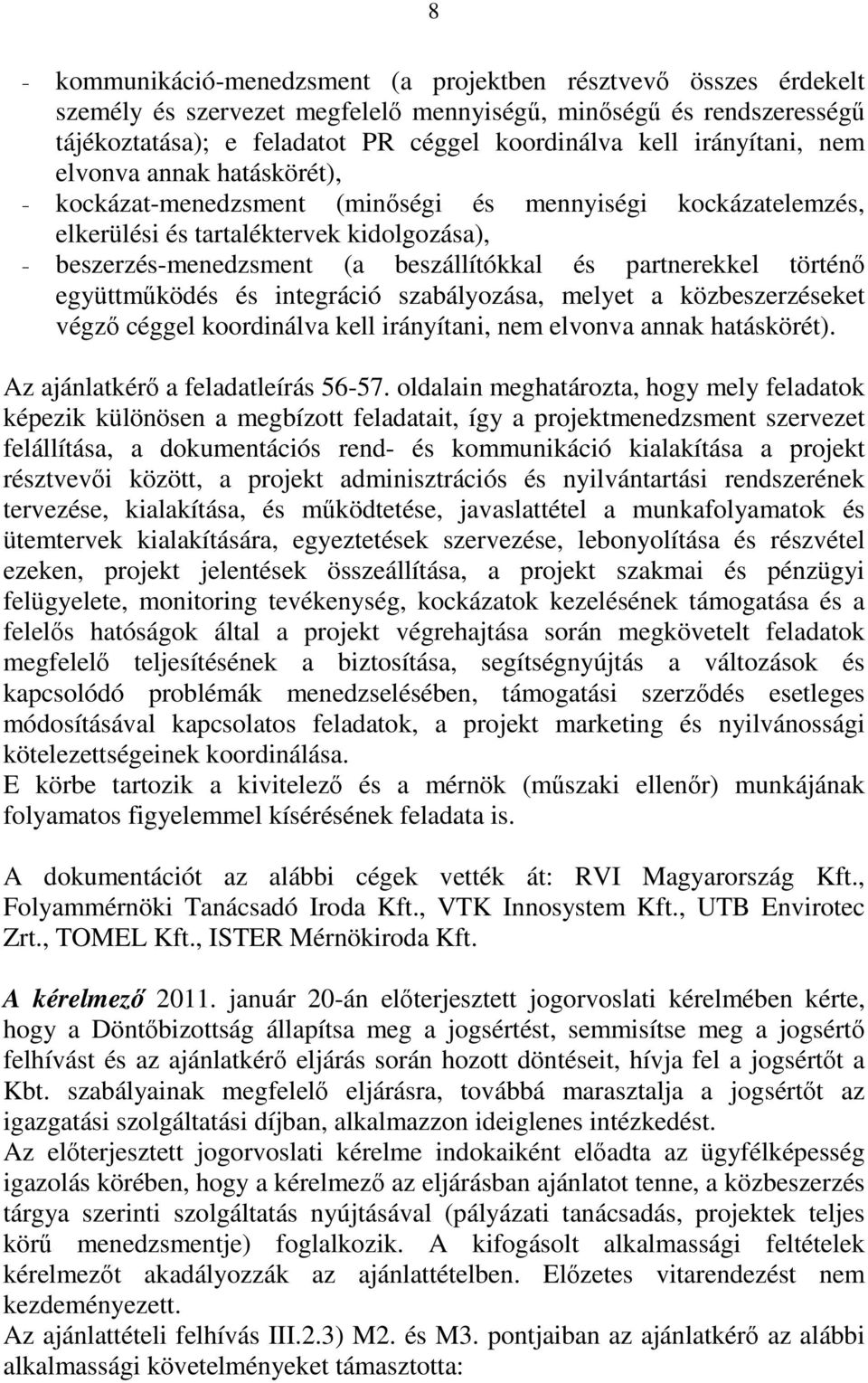 partnerekkel történő együttműködés és integráció szabályozása, melyet a közbeszerzéseket végző céggel koordinálva kell irányítani, nem elvonva annak hatáskörét). Az ajánlatkérő a feladatleírás 56-57.