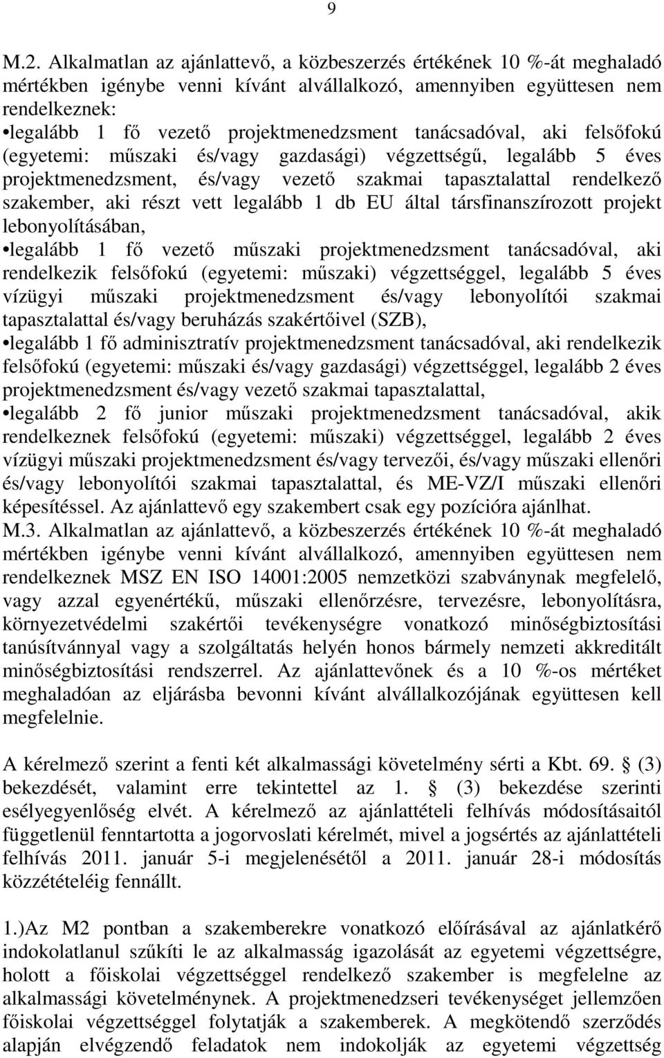 tanácsadóval, aki felsőfokú (egyetemi: műszaki és/vagy gazdasági) végzettségű, legalább 5 éves projektmenedzsment, és/vagy vezető szakmai tapasztalattal rendelkező szakember, aki részt vett legalább