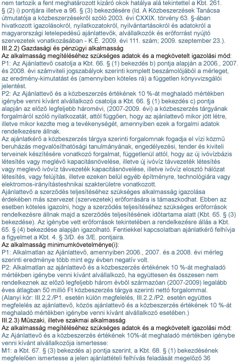 -ában hivatkozott igazolásokról, nyilatkozatokról, nyilvántartásokról és adatokról a magyarországi letelepedésű ajánlattevők, alvállalkozók és erőforrást nyújtó szervezetek vonatkozásában - K.É. 2009.