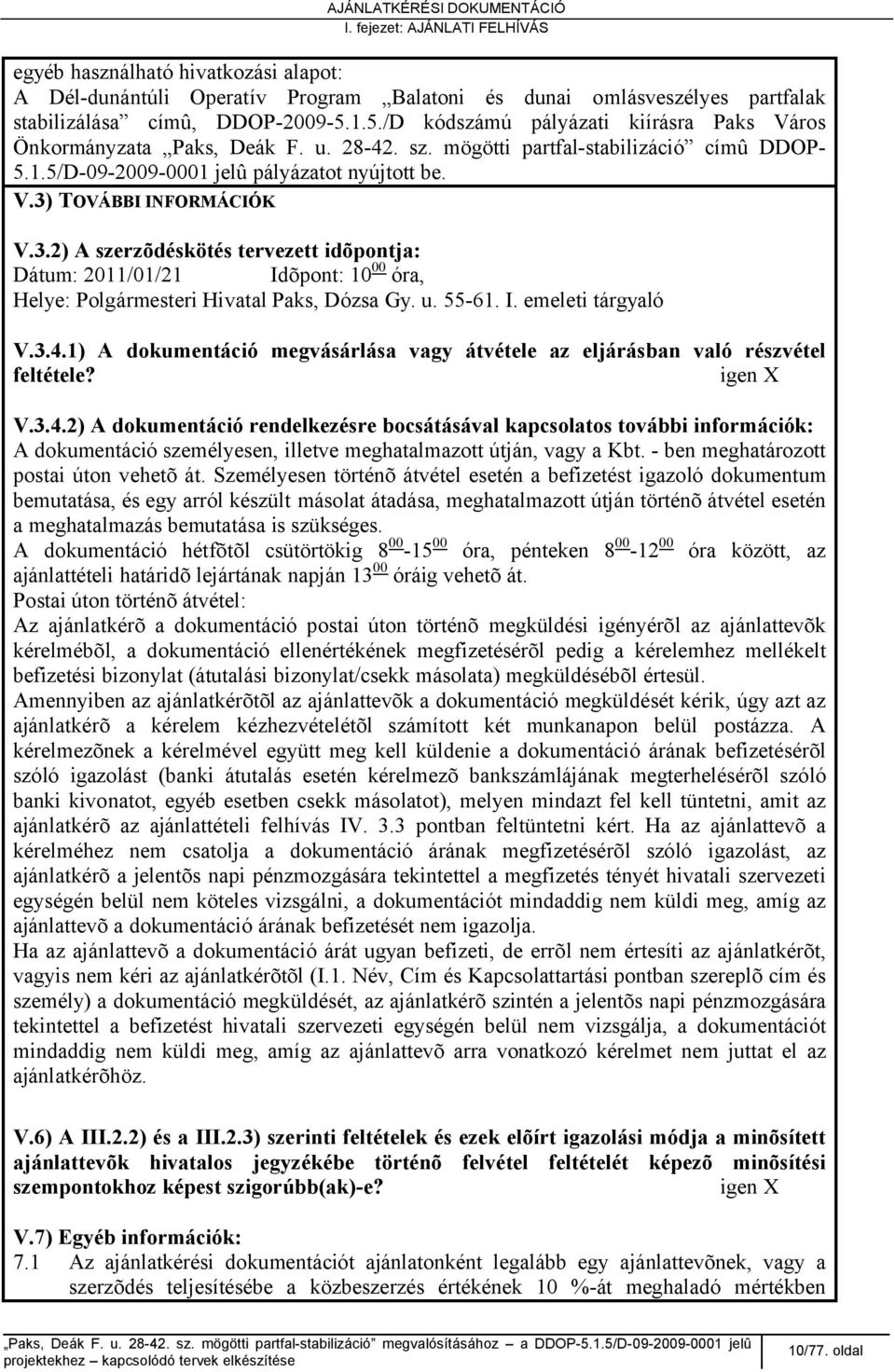 3.2) A szerzõdéskötés tervezett idõpontja: Dátum: 2011/01/21 Idõpont: 10 00 óra, Helye: Polgármesteri Hivatal Paks, Dózsa Gy. u. 55-61. I. emeleti tárgyaló V.3.4.