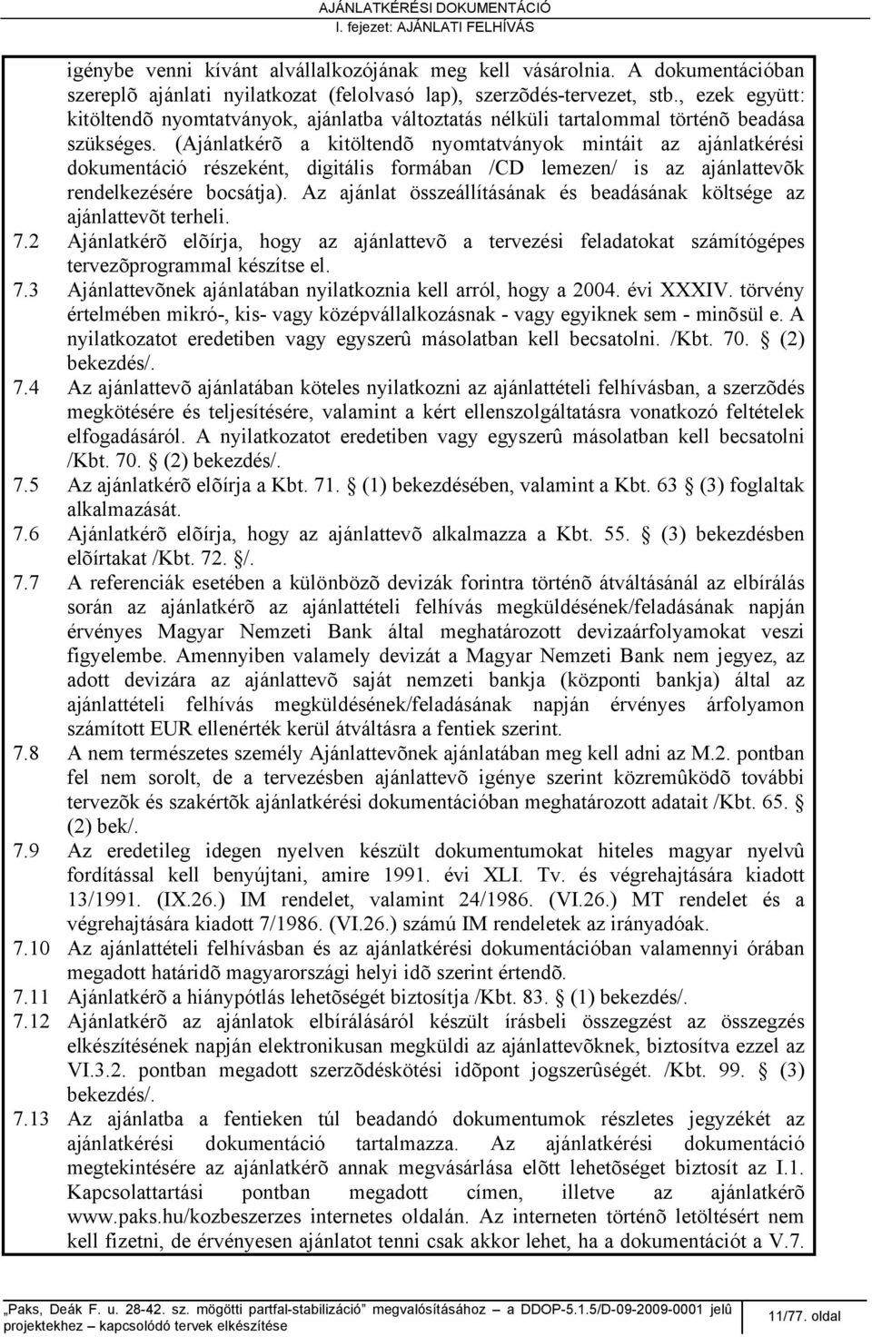 (Ajánlatkérõ a kitöltendõ nyomtatványok mintáit az ajánlatkérési dokumentáció részeként, digitális formában /CD lemezen/ is az ajánlattevõk rendelkezésére bocsátja).