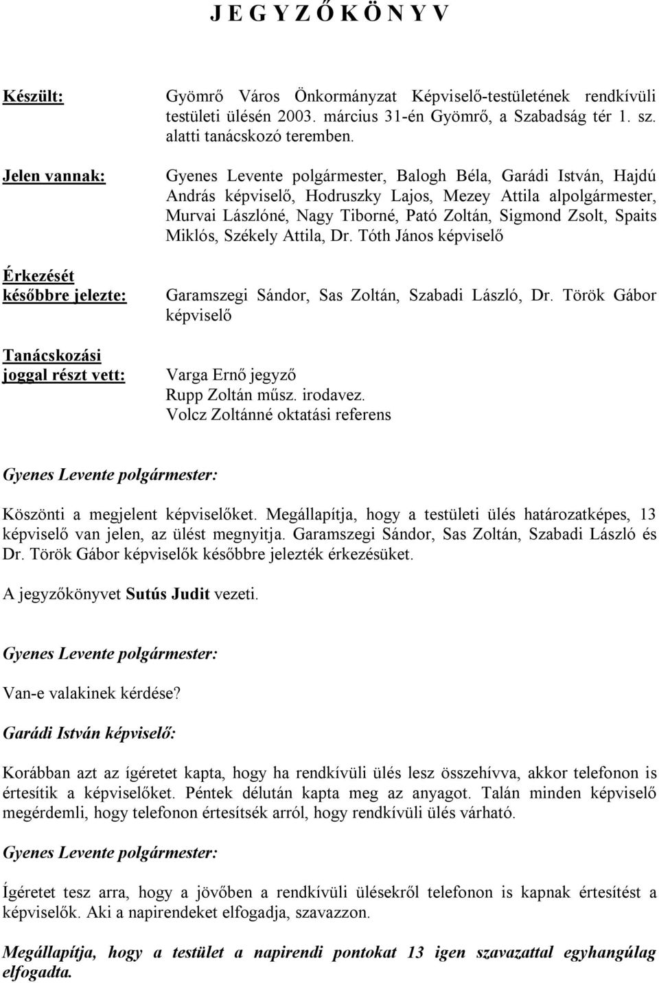 Gyenes Levente polgármester, Balogh Béla, Garádi István, Hajdú András képviselő, Hodruszky Lajos, Mezey Attila alpolgármester, Murvai Lászlóné, Nagy Tiborné, Pató Zoltán, Sigmond Zsolt, Spaits