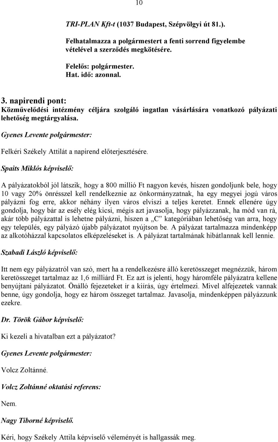 Spaits Miklós képviselő: A pályázatokból jól látszik, hogy a 800 millió Ft nagyon kevés, hiszen gondoljunk bele, hogy 10 vagy 20% önrésszel kell rendelkeznie az önkormányzatnak, ha egy megyei jogú
