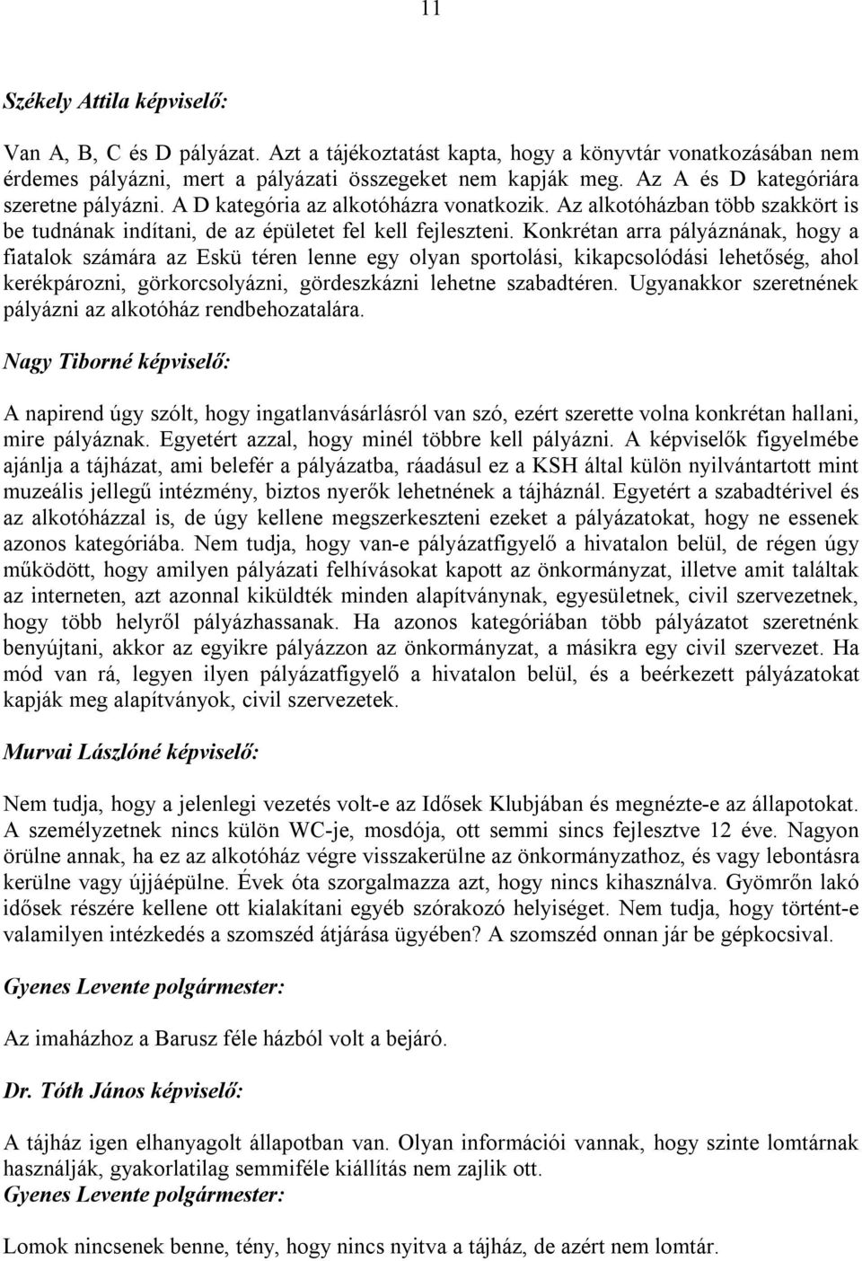 Konkrétan arra pályáznának, hogy a fiatalok számára az Eskü téren lenne egy olyan sportolási, kikapcsolódási lehetőség, ahol kerékpározni, görkorcsolyázni, gördeszkázni lehetne szabadtéren.