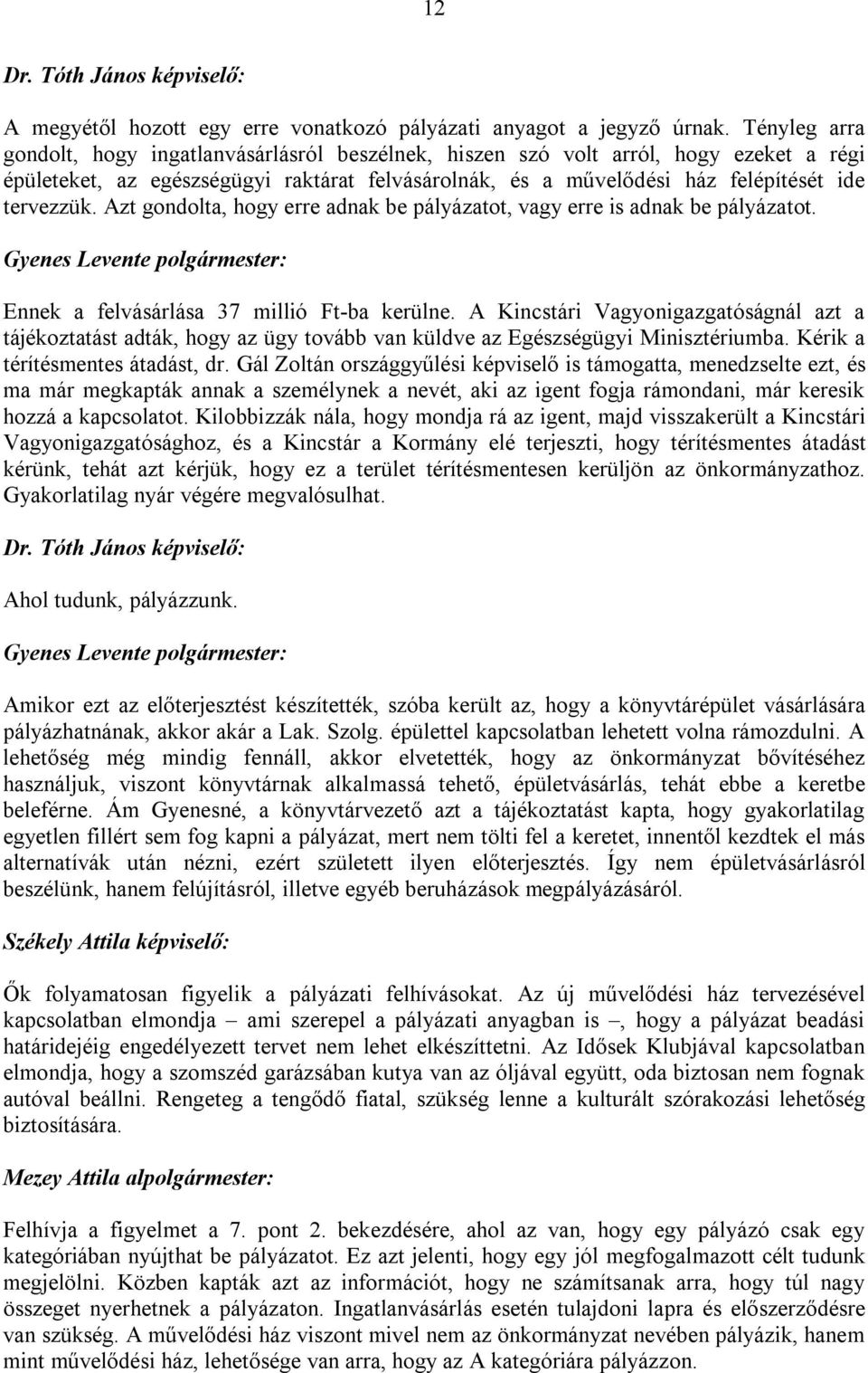Azt gondolta, hogy erre adnak be pályázatot, vagy erre is adnak be pályázatot. Ennek a felvásárlása 37 millió Ft-ba kerülne.