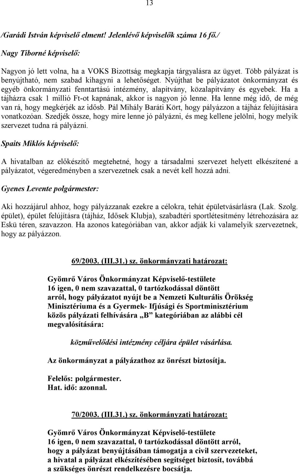 Ha a tájházra csak 1 millió Ft-ot kapnának, akkor is nagyon jó lenne. Ha lenne még idő, de még van rá, hogy megkérjék az idősb.