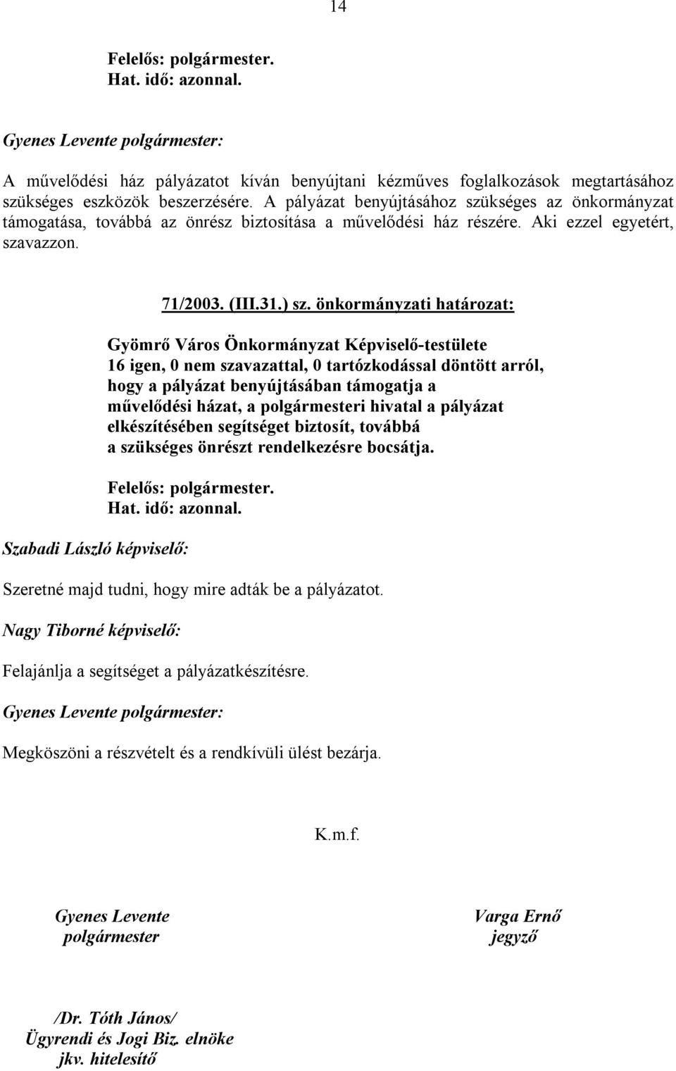 önkormányzati határozat: Gyömrő Város Önkormányzat Képviselő-testülete 16 igen, 0 nem szavazattal, 0 tartózkodással döntött arról, hogy a pályázat benyújtásában támogatja a művelődési házat, a