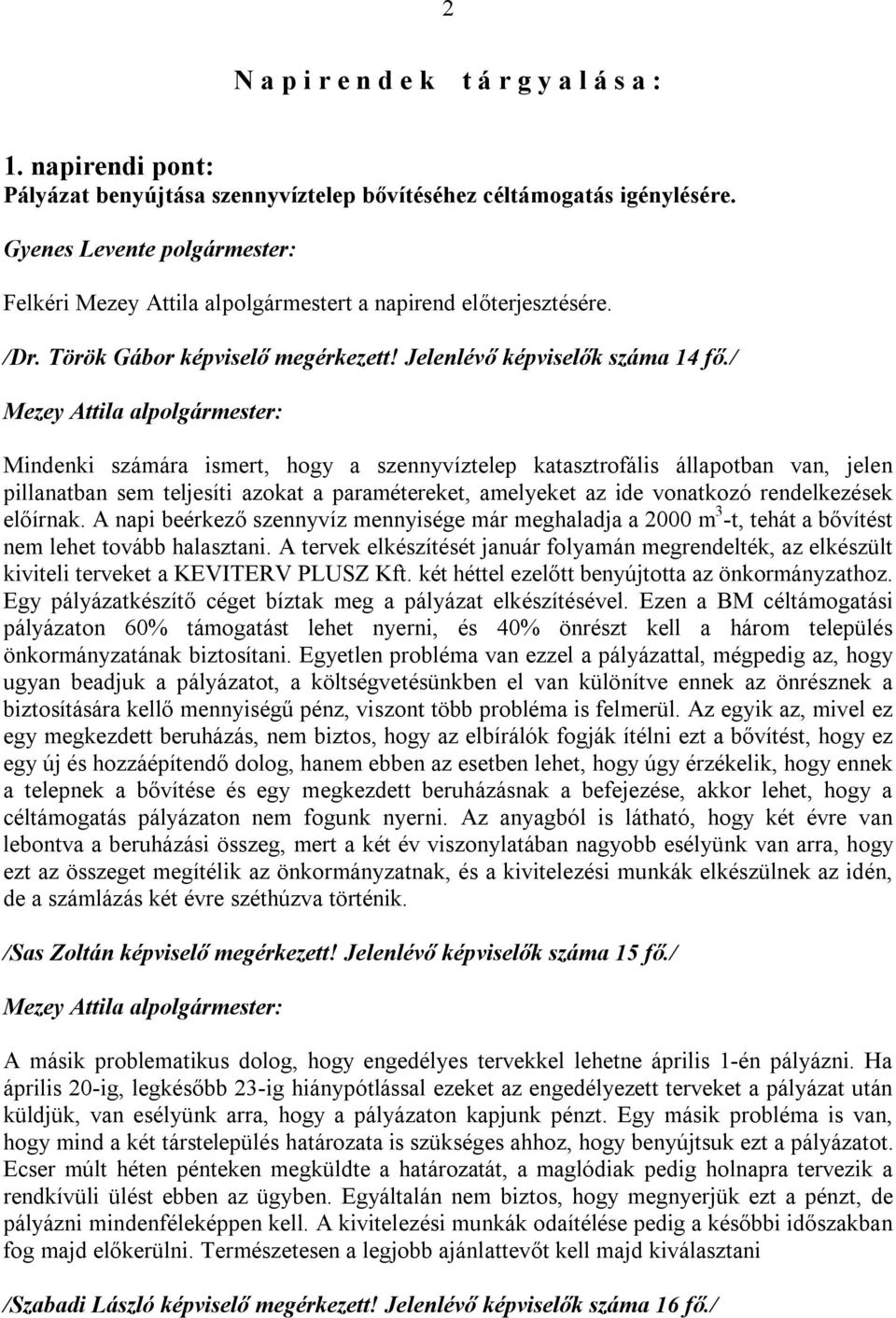 / Mezey Attila alpolgármester: Mindenki számára ismert, hogy a szennyvíztelep katasztrofális állapotban van, jelen pillanatban sem teljesíti azokat a paramétereket, amelyeket az ide vonatkozó