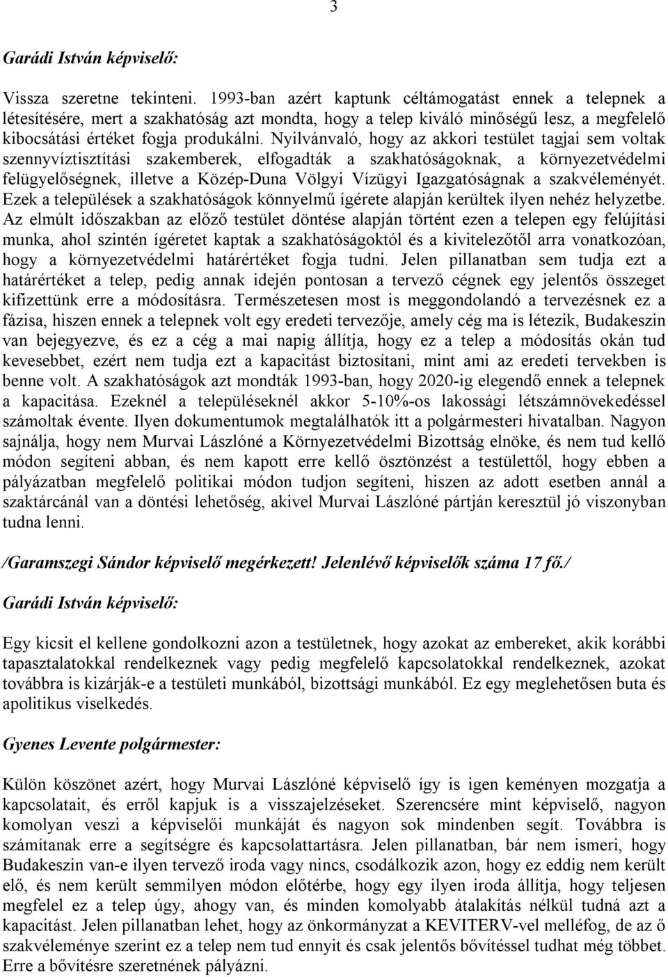 Nyilvánvaló, hogy az akkori testület tagjai sem voltak szennyvíztisztítási szakemberek, elfogadták a szakhatóságoknak, a környezetvédelmi felügyelőségnek, illetve a Közép-Duna Völgyi Vízügyi