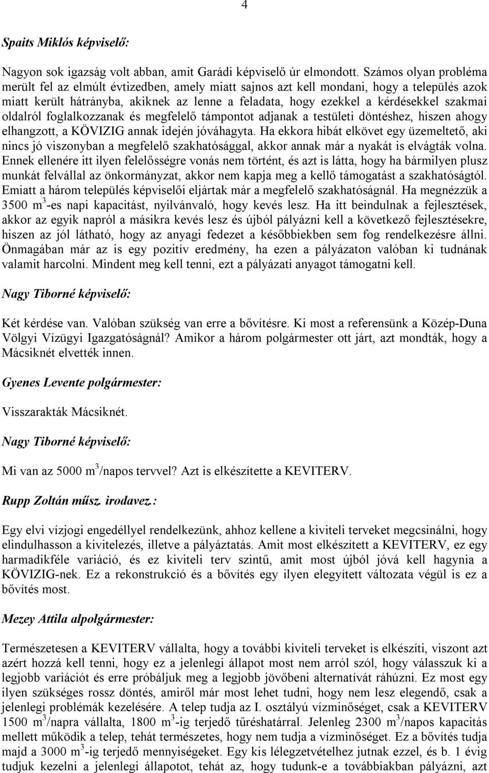 szakmai oldalról foglalkozzanak és megfelelő támpontot adjanak a testületi döntéshez, hiszen ahogy elhangzott, a KÖVIZIG annak idején jóváhagyta.