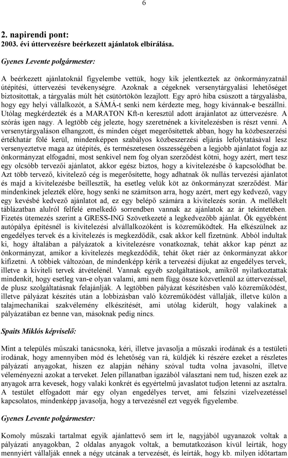 Egy apró hiba csúszott a tárgyalásba, hogy egy helyi vállalkozót, a SÁMÁ-t senki nem kérdezte meg, hogy kívánnak-e beszállni.