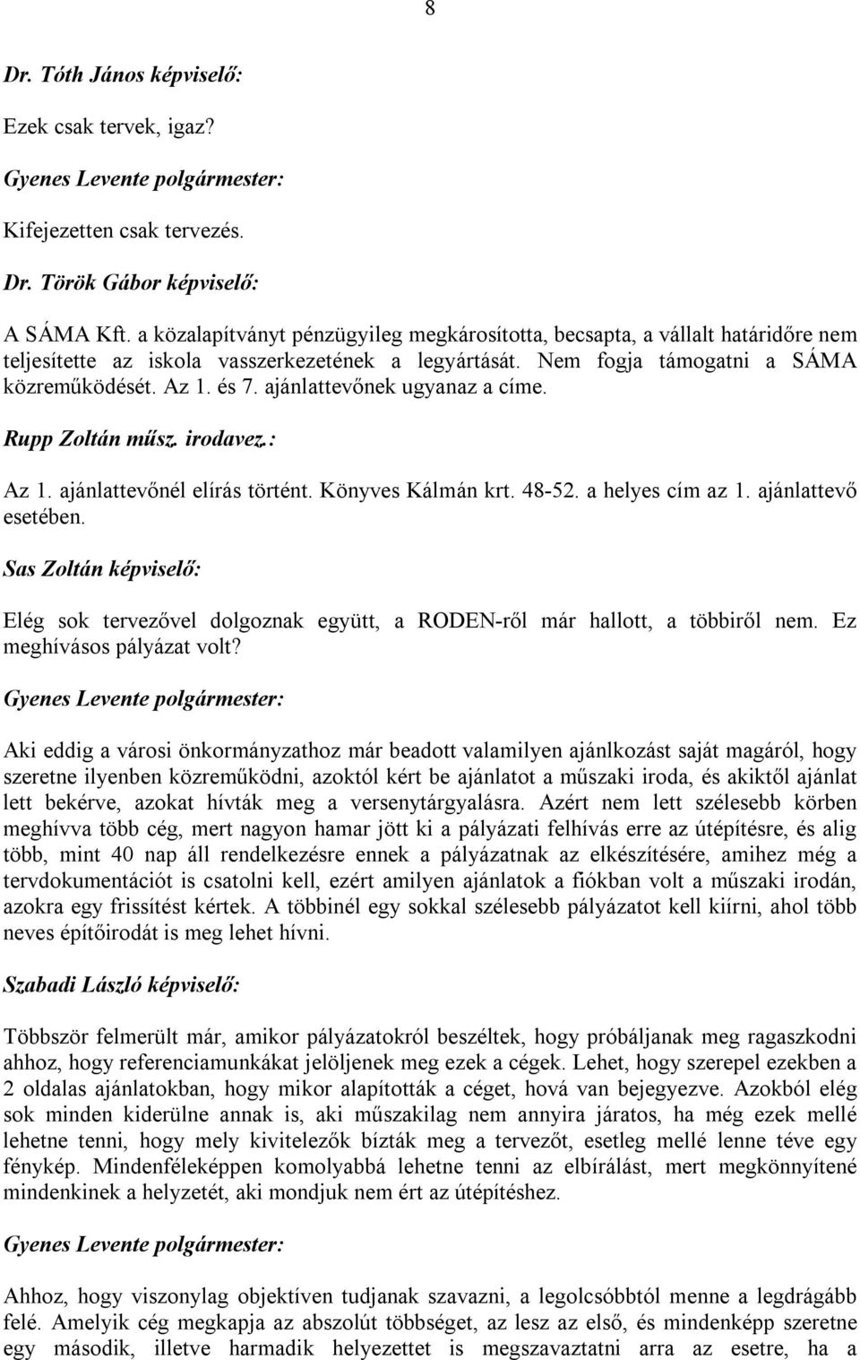 ajánlattevőnek ugyanaz a címe. Rupp Zoltán műsz. irodavez.: Az 1. ajánlattevőnél elírás történt. Könyves Kálmán krt. 48-52. a helyes cím az 1. ajánlattevő esetében.