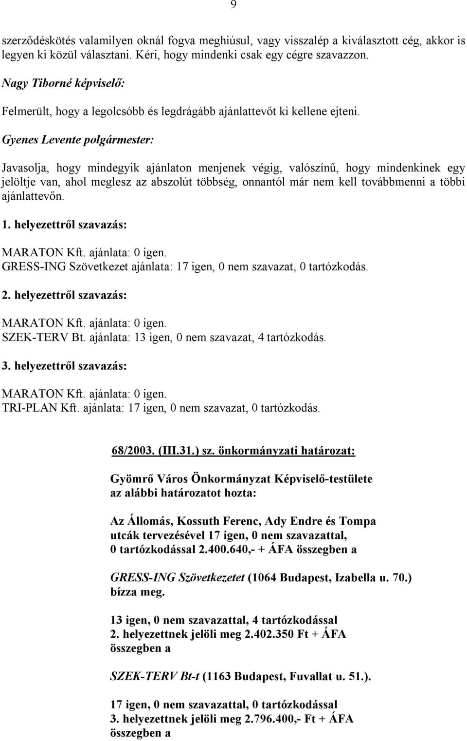Javasolja, hogy mindegyik ajánlaton menjenek végig, valószínű, hogy mindenkinek egy jelöltje van, ahol meglesz az abszolút többség, onnantól már nem kell továbbmenni a többi ajánlattevőn. 1.