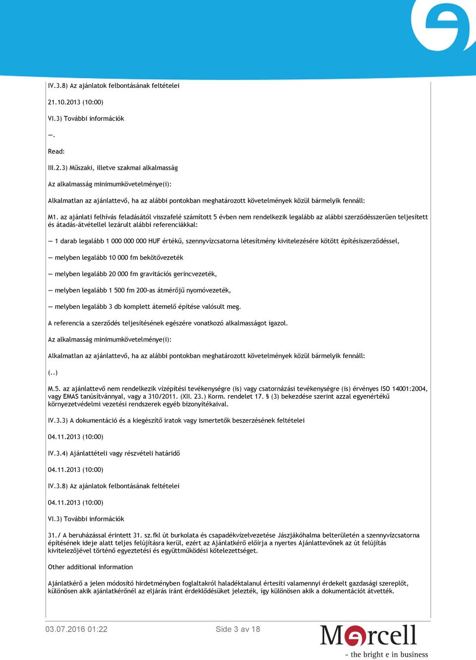 az ajánlati felhívás feladásától visszafelé számított 5 évben nem rendelkezik legalább az alábbi szerződésszerűen teljesített és átadás-átvétellel lezárult alábbi referenciákkal: 1 darab legalább 1