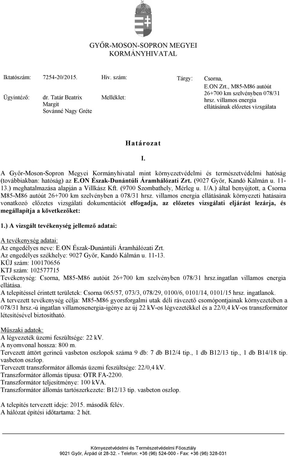 A Győr-Moson-Sopron Megyei Kormányhivatal mint környezetvédelmi és természetvédelmi hatóság (továbbiakban: hatóság) az E.ON Észak-Dunántúli Áramhálózati Zrt. (9027 Győr, Kandó Kálmán u. 11-13.