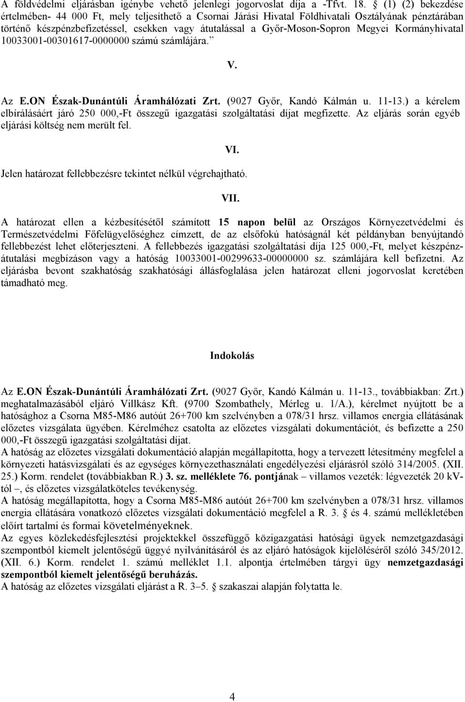 Megyei Kormányhivatal 10033001-00301617-0000000 számú számlájára. V. Az E.ON Észak-Dunántúli Áramhálózati Zrt. (9027 Győr, Kandó Kálmán u. 11-13.