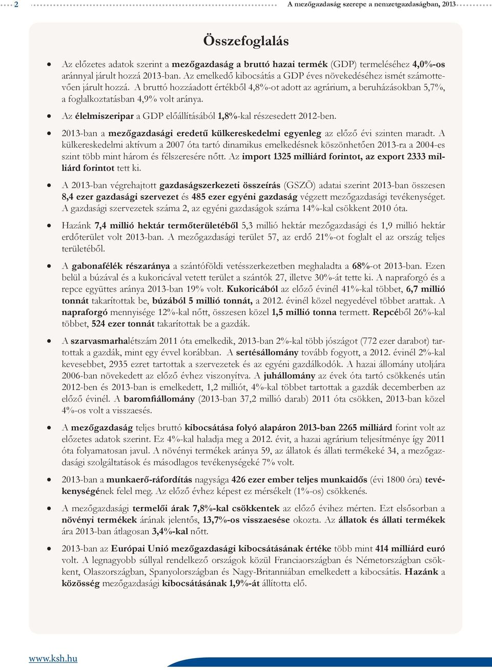 Az élelmiszeripar a GDP előállításából 1,8%-kal részesedett 2012-ben. 2013-ban a mezőgazdasági eredetű külkereskedelmi egyenleg az előző évi szinten maradt.