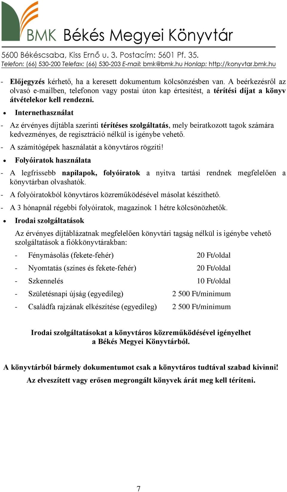 - A számítógépek használatát a könyvtáros rögzíti! Folyóiratok használata - A legfrissebb napilapok, folyóiratok a nyitva tartási rendnek megfelelően a könyvtárban olvashatók.