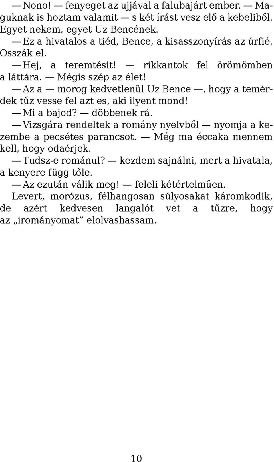 Az a morog kedvetlenül Uz Bence, hogy a temérdek tűz vesse fel azt es, aki ilyent mond! Mi a bajod? döbbenek rá. Vizsgára rendeltek a romány nyelvből nyomja a kezembe a pecsétes parancsot.