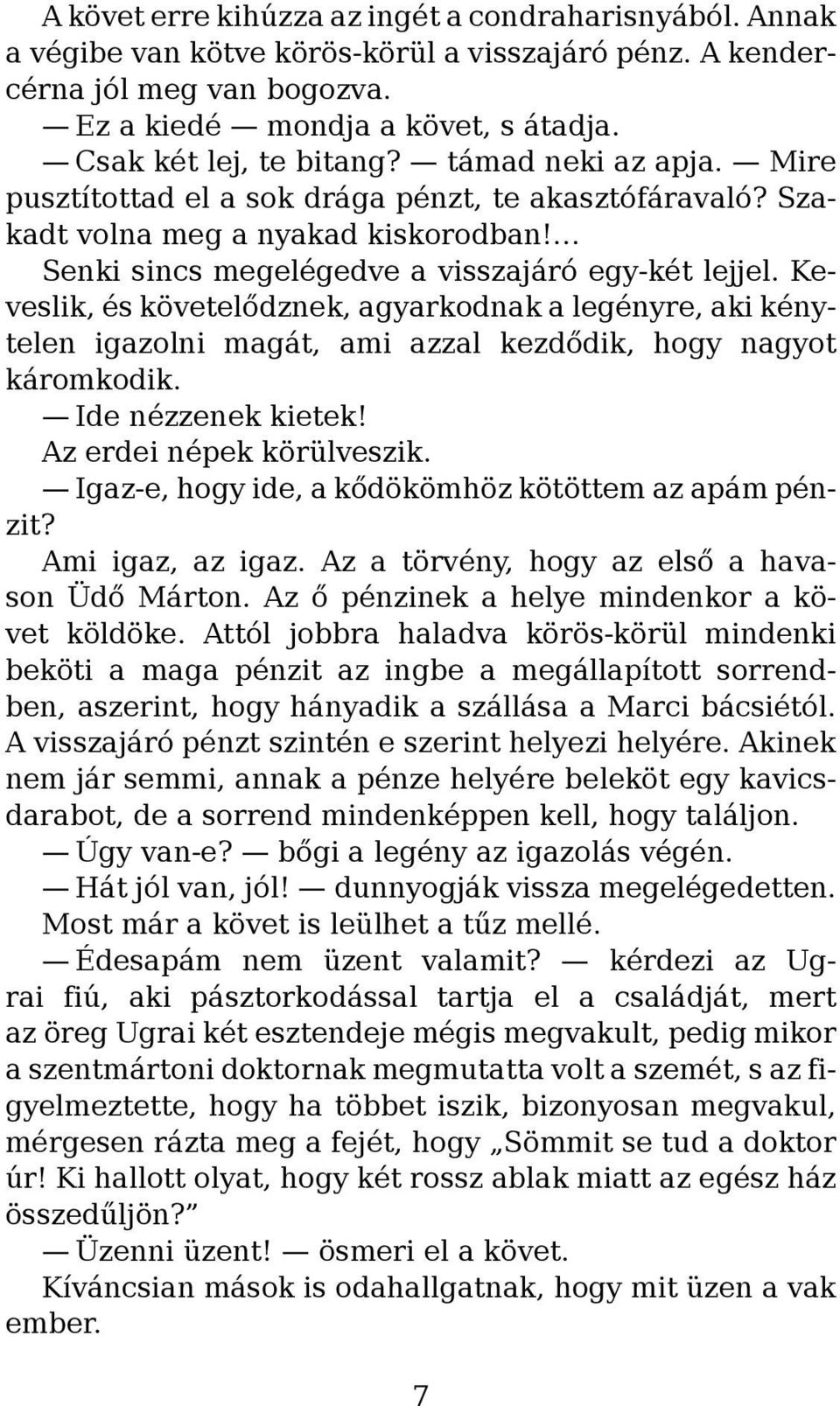 Keveslik, és követelődznek, agyarkodnak a legényre, aki kénytelen igazolni magát, ami azzal kezdődik, hogy nagyot káromkodik. Ide nézzenek kietek! Az erdei népek körülveszik.