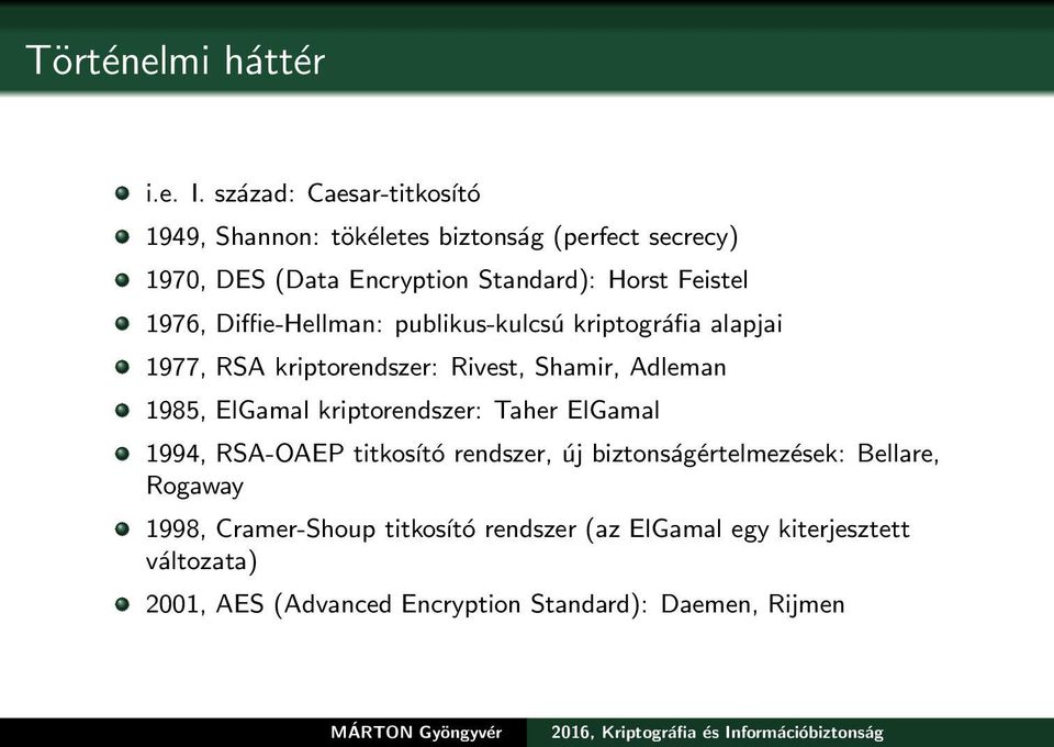 1976, Diffie-Hellman: publikus-kulcsú kriptográfia alapjai 1977, RSA kriptorendszer: Rivest, Shamir, Adleman 1985, ElGamal