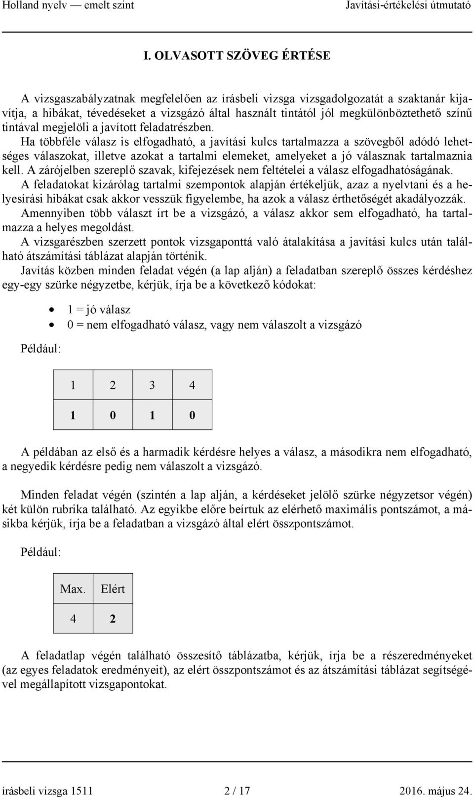 Ha többféle válasz is elfogadható, a javítási kulcs tartalmazza a szövegből adódó lehetséges válaszokat, illetve azokat a tartalmi elemeket, amelyeket a jó válasznak tartalmaznia kell.