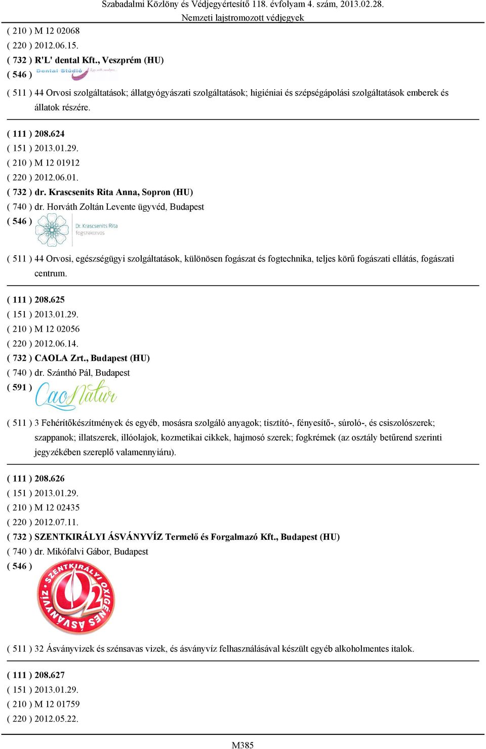 624 ( 210 ) M 12 01912 ( 220 ) 2012.06.01. ( 732 ) dr. Krascsenits Rita Anna, Sopron (HU) ( 740 ) dr.