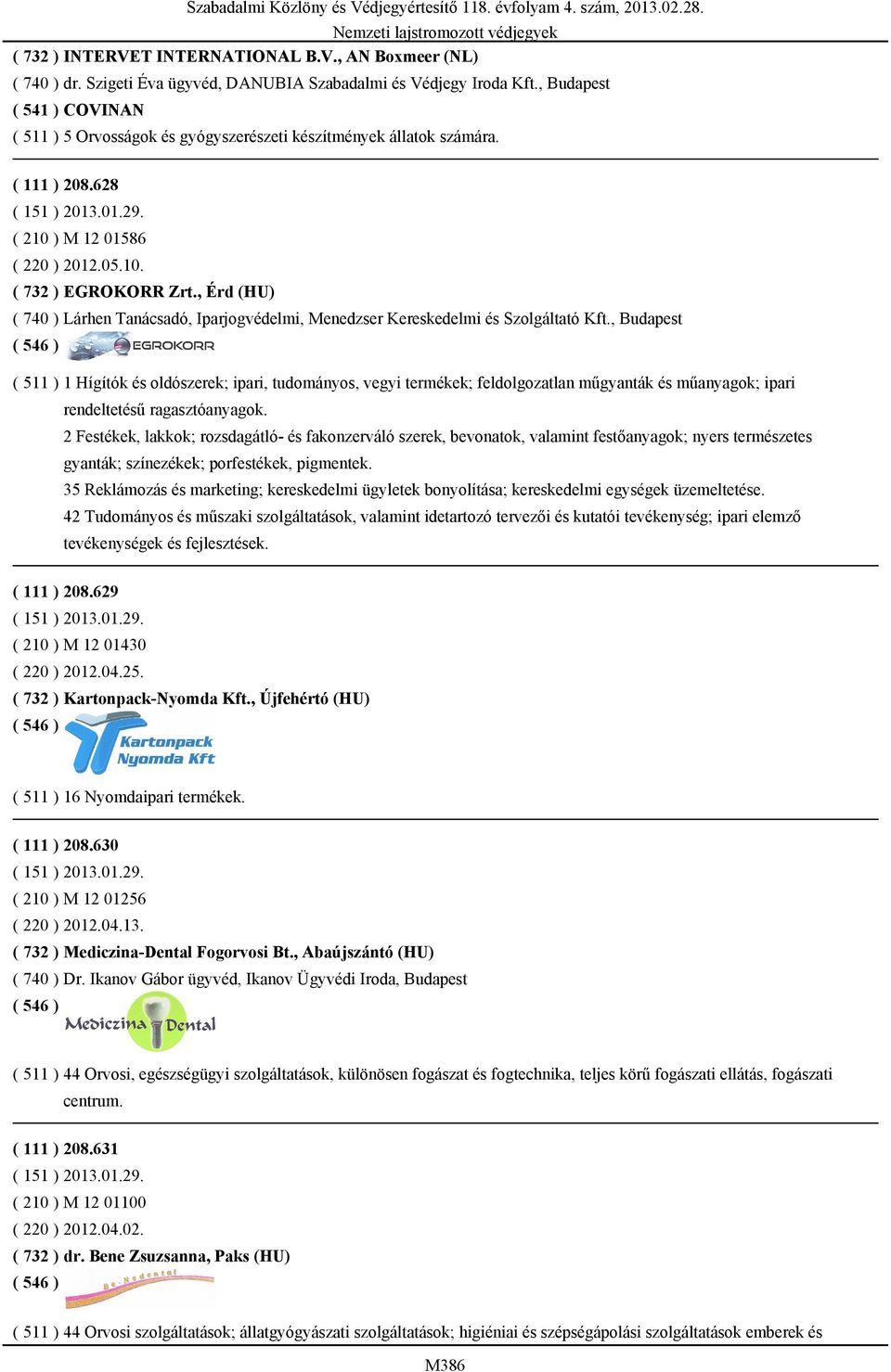 , Érd (HU) ( 740 ) Lárhen Tanácsadó, Iparjogvédelmi, Menedzser Kereskedelmi és Szolgáltató Kft.