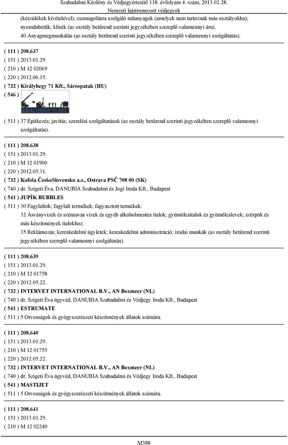 , Sárospatak (HU) ( 511 ) 37 Építkezés; javítás; szerelési szolgáltatások (az osztály betűrend szerinti jegyzékében szereplő valamennyi szolgáltatás). ( 111 ) 208.638 ( 210 ) M 12 01900 ( 220 ) 2012.